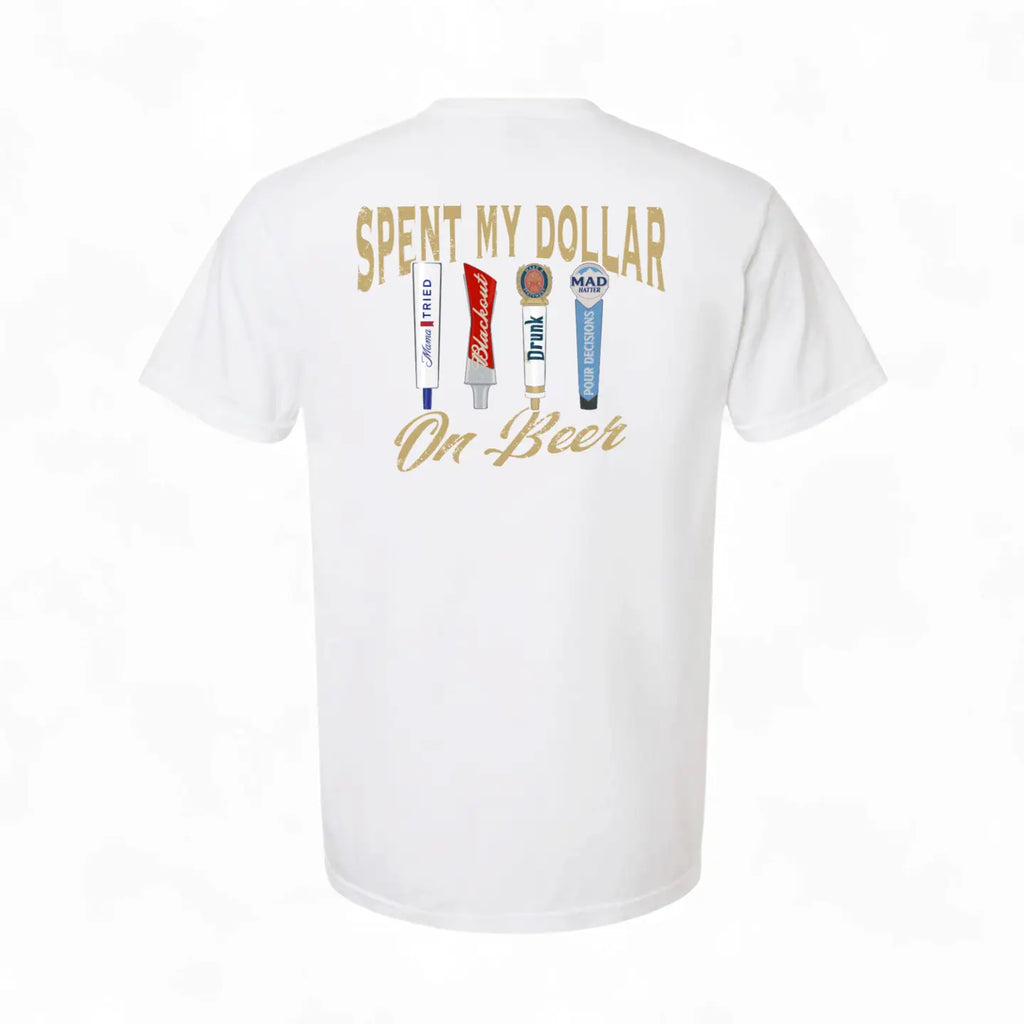 PRE ORDER - Spent My Dollar On Beer Tee